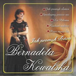 Bernadeta Kowalska: Jak Promyk Słońca [CD]