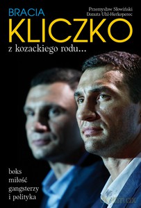 Bracia Kliczko. Z kozackiego rodu - Przemysław Słowiński, Danuta Uhl-Herkoperec (twarda) [KSIĄŻKA]