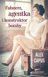 Fałszerz, agentka i konstruktor bomby - Alex Capus [KSIĄŻKA]