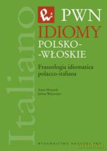 Idiomy Polsko-Włoskie. Fraseologia idiomatica polacco-italiana - Anna Mazanek, Janina Wójtowicz [KSIĄŻKA]