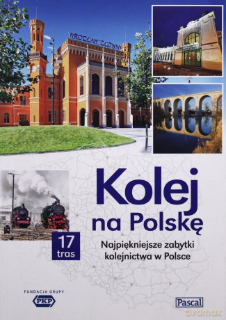 Kolej na Polskę. Najpiękniejsze zabytki kolejnictwa w Polsce [KSIĄŻKA]