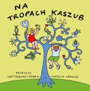 Na tropach Kaszub - Patrycja Wojtkowiak-Skóra (twarda) [KSIĄŻKA]