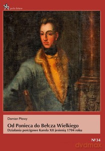 Od Ponieca do Bełcza Wielkiego. Działania pościgowe Karola XII jesienią 1704 roku - Damian Płowy [KSIĄŻKA]