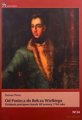 Od Ponieca do Bełcza Wielkiego. Działania pościgowe Karola XII jesienią 1704 roku - Damian Płowy [KSIĄŻKA]