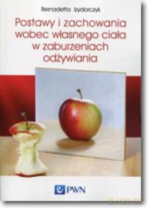 Postawy i zachowania wobec własnego ciała w zaburzeniach odżywiania - Bernadetta Izydorczyk [KSIĄŻKA]