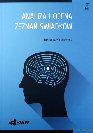 Prawnicza i psychologiczna analiza treści zeznań - Bartosz W. Wojciechowski [KSIĄŻKA]