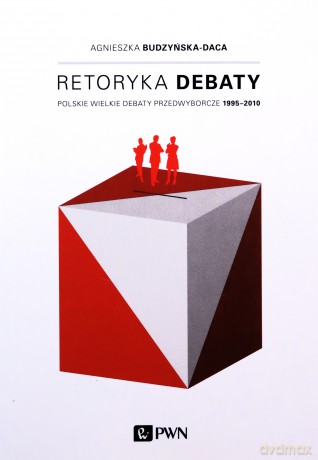 Retoryka debaty. Polskie wielkie debaty przedwyborcze 1995 - 2010 - Agnieszka Budzyńska-Daca [KSIĄŻKA]+[CD]