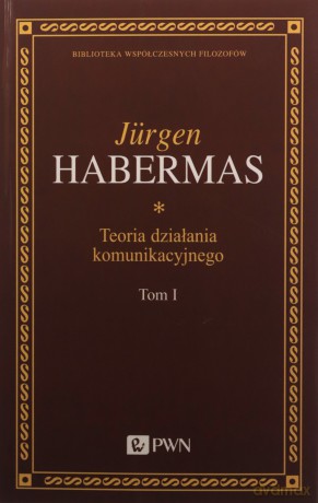 Teoria działania komunikacyjnego (Tom 1). Racjonalność działania a racjonalność społeczna - Jurgen Habermas [KSIĄŻKA]