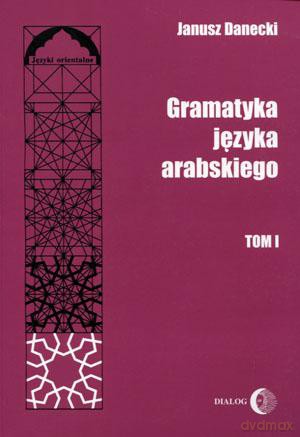 Gramatyka języka arabskiego (Tom I) - Janusz Danecki [KSIĄŻKA]