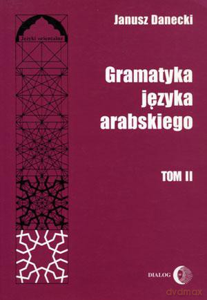 Gramatyka języka arabskiego (Tom II) - Janusz Danecki [KSIĄŻKA]