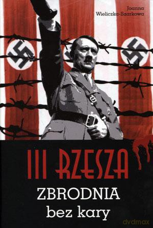 III Rzesza Zbrodnia bez kary - Joanna Wieliczka-Szarkowa (twarda) [KSIĄŻKA]