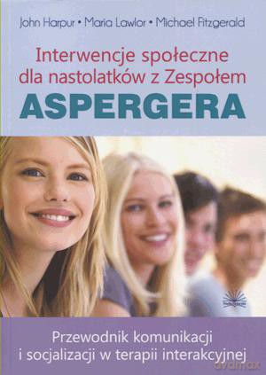 Interwencje społeczne dla nastolatków z Zespołem Aspergera. - John Harpur, Maria Lawlor, Michael Fitzgerald [KSIĄŻKA]