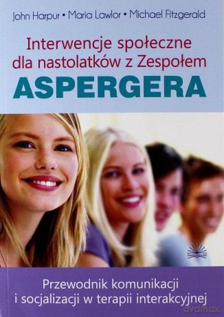 Interwencje społeczne dla nastolatków z Zespołem Aspergera. - John Harpur, Maria Lawlor, Michael Fitzgerald [KSIĄŻKA]