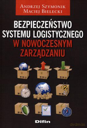 Bezpieczeństwo systemu logistycznego w nowoczesnym zarządzaniu - Andrzej Szymonik, Maciej Bielecki [KSIĄŻKA]