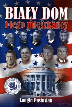 Biały Dom i jego mieszkańcy - Longin Pastusiak (twarda) [KSIĄŻKA]