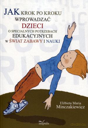 Jak krok po kroku wprowadzać dzieci o specjalnych potrzebach edukacyjnych w świat zabawy i nauki - Elżbieta Maria Minczakiewicz [KSIĄŻKA]