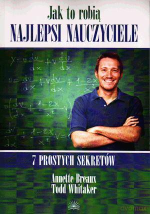 Jak to robią najlepsi nauczyciele. 7 prostych sekretów. - Todd Whitaker, Annette Breaux [KSIĄŻKA]