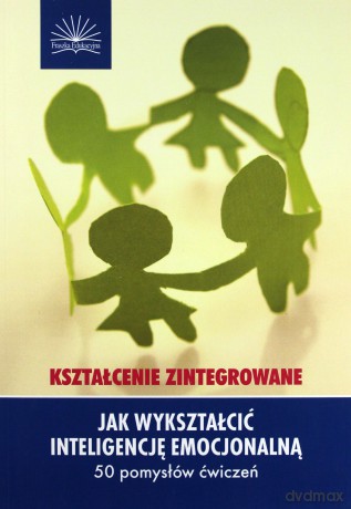 Jak wykształcić inteligencję emocjonalną. Kształcenie zintegrowane. 50 pomysłów ćwiczeń - Dianne Schilling [KSIĄŻKA]