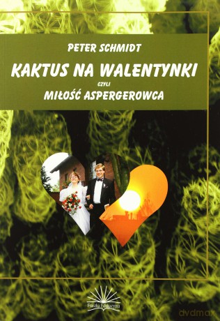 Kaktus na walentynki czyli miłość Aspergerowca - Peter Schmidt [KSIĄŻKA]