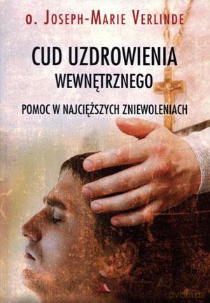 Cud uzdrowienia wewnętrznego. Pomoc w najcięższych zniewoleniach - Joseph-Marie Verlinde [KSIĄŻKA]