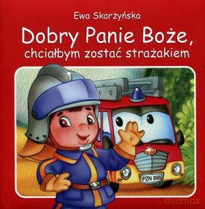 Dobry Panie Boże, chciałbym zostać strażakiem - Ewa Skarżyńska (twarda) [KSIĄŻKA]