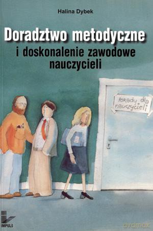 Doradztwo metodyczne i doskonalenie zawodowe nauczycieli. - Halina Dybek [KSIĄŻKA]