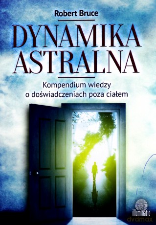Dynamika astralna. Kompendium wiedzy o doświadczeniach poza ciałem - Robert Bruce [KSIĄŻKA]