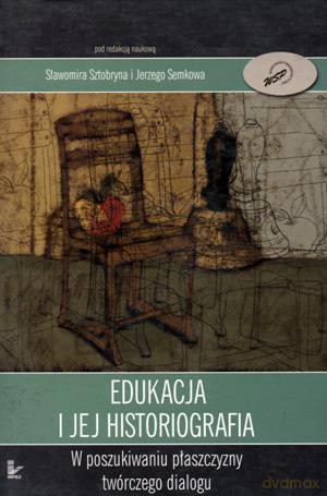 Edukacja i jej historiografia. W poszukiwaniu płaszczyzny twórczego dialogu - Jerzy Semków, Sławomir Sztobryn [KSIĄŻKA]