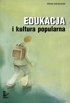 Edukacja i kultura popularna. - Witold Jakubowski [KSIĄŻKA]