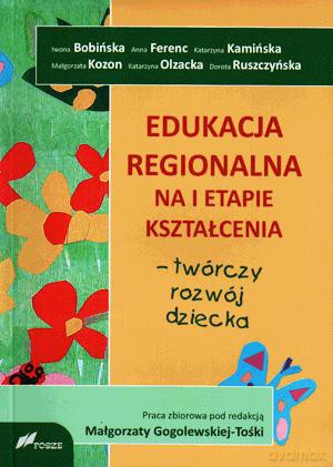 Edukacja regionalna na I etapie kształcenia - twórczy rozwój dziecka [KSIĄŻKA]