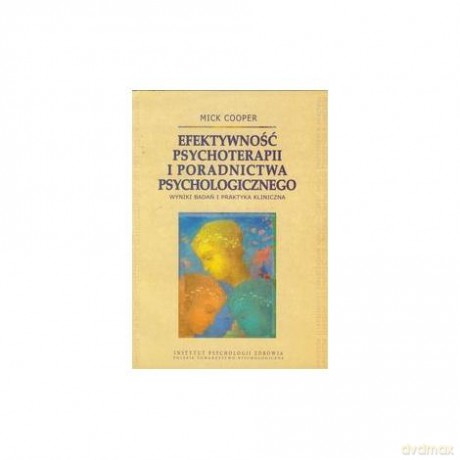 Efektywność psychoterapii i poradnictwa psychologicznego. Wyniki badań i praktyka kliniczna - Mick Cooper [KSIĄŻKA]