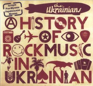 Ukrainians: A History Of Rock Music In Ukrainian [CD]