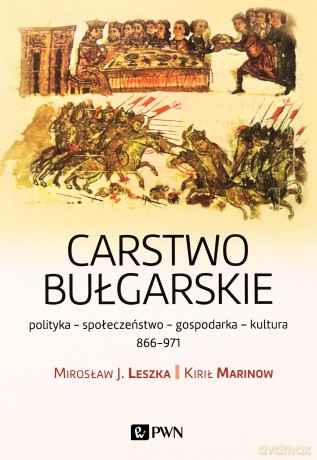 Carstwo bułgarskie. Polityka-kultura-społeczeństwo. 866-971 - Mirosław J. Leszka (twarda) [KSIĄŻKA]