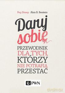Daruj sobie. Przewodnik dla tych, którzy nie potrafią przestać - Peg Streep [KSIĄŻKA]