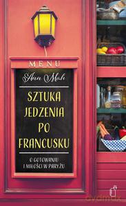 Sztuka jedzenia po francusku. O gotowaniu i miłości w Paryżu - Ann Mah [KSIĄŻKA]