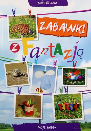 Zabawki z fantazją. Moje hobby - Beata Guzowska, Ewa Buczkowska [KSIĄŻKA]