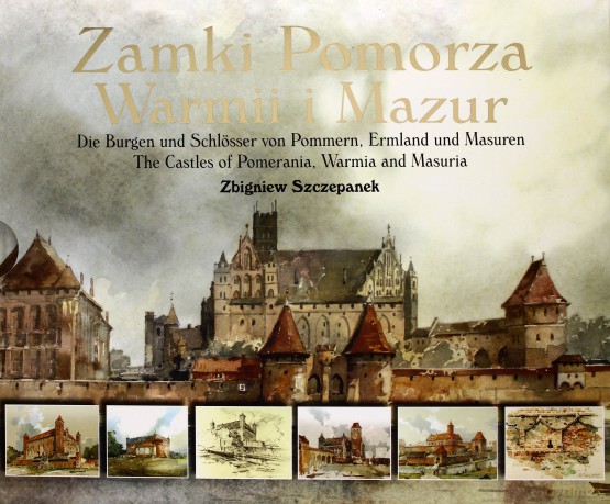 Zamki Pomorza Warmii i Mazur w malarstwie i rysunku Zbigniewa Szczepanka. Die Burgen und Schlosser von Pommern, Ermland und Masuren. The Castles of Pomerania, Warmia and Masuria (twarda) [KSIĄŻKA]