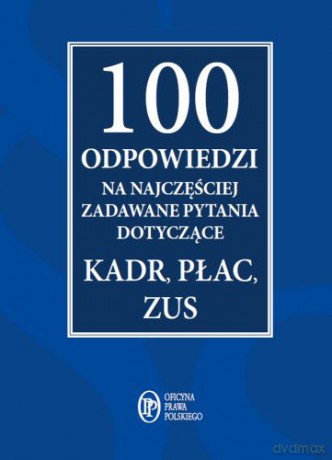 100 odpowiedzi na najczęściej zadawane pytania dotyczące kadr, płac i ZUS [KSIĄŻKA]