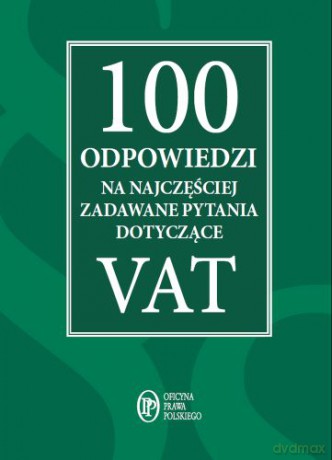 100 odpowiedzi na najczęściej zadawane pytania dotyczące VAT [KSIĄŻKA]