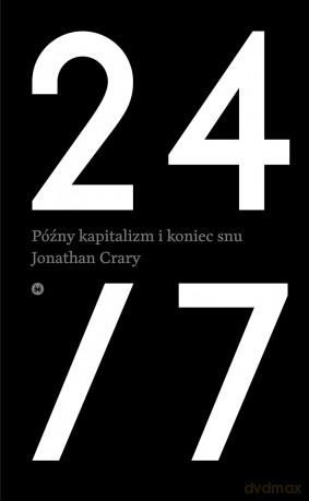 24/7 Późny kapitalizm i koniec snu - Jonathan Crary [KSIĄŻKA]