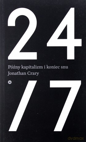 24/7 Późny kapitalizm i koniec snu - Jonathan Crary [KSIĄŻKA]