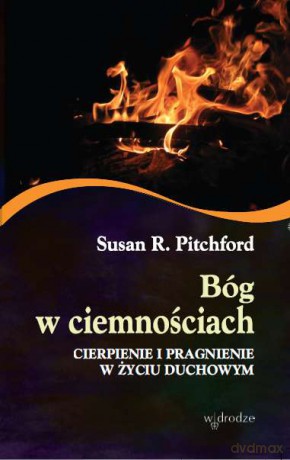 Bóg w ciemnościach. Cierpienie i pragnienie w życiu duchowym - Susan R. Pitchford [KSIĄŻKA]