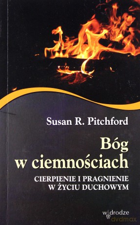 Bóg w ciemnościach. Cierpienie i pragnienie w życiu duchowym - Susan R. Pitchford [KSIĄŻKA]