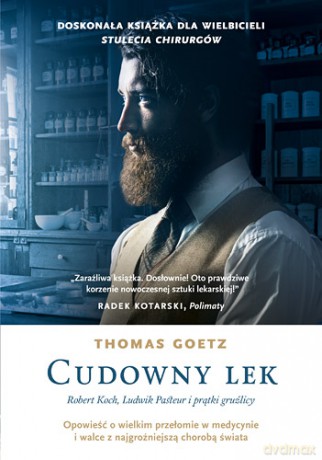 Cudowny lek. Robert Koch, Ludwik Pasteur i prątki gruźlicy - Thomas Goetz [KSIĄŻKA]