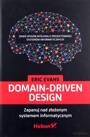 Domain-driven design. Zapanuj nad złożonym systemem informatycznym - Eric Evans (twarda) [KSIĄŻKA]