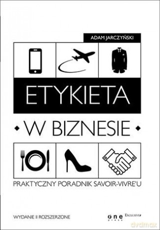 Etykieta w biznesie. Praktyczny poradnik dobrych manier w pracy - Adam Jarczyński [KSIĄŻKA]