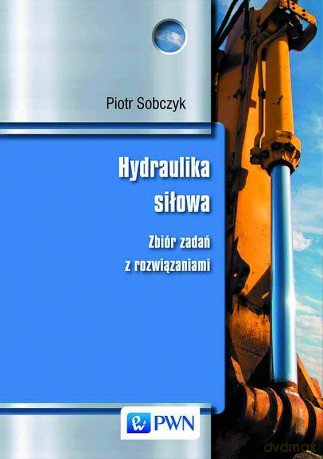 Hydraulika siłowa zbiór zadań z rozwiązaniami - Piotr Sobczyk [KSIĄŻKA]