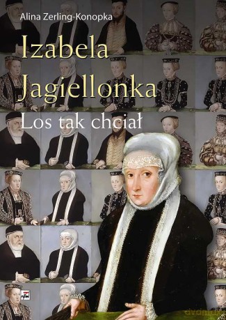 Izabela Jagiellonka. Los tak chciał - Alina Zerling-Konopka (twarda) [KSIĄŻKA]
