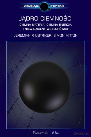 Jadro ciemności, ciemna materia, ciemna energia i niewidzialny wszechświat - Jeremiah P. Ostriker [KSIĄŻKA]