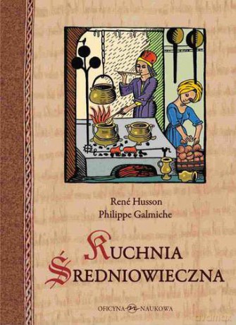 Kuchnia średniowieczna. 125 przepisów - René Husson. Philippe Galmiche [KSIĄŻKA]